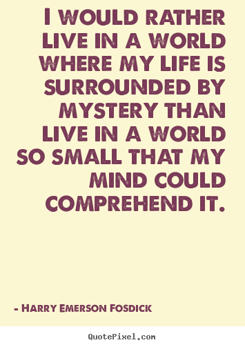 I would rather live in a world where my life.. Harry Emerson Fosdick top life quote