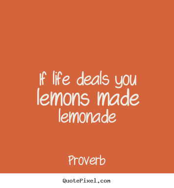 Make picture quotes about life - If life deals you lemons made lemonade