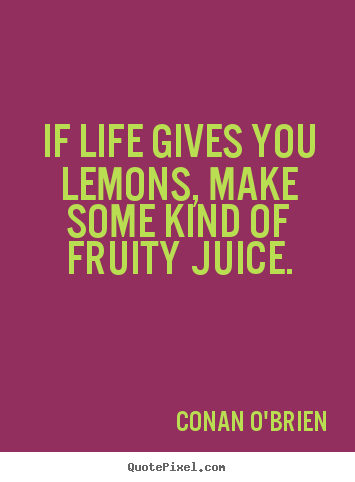 Design picture quotes about life - If life gives you lemons, make some kind of..