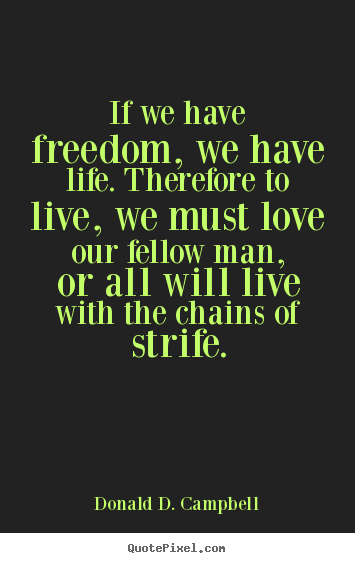 Life quotes - If we have freedom, we have life. therefore to..