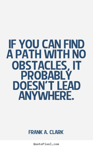 Customize image quotes about life - If you can find a path with no obstacles,..