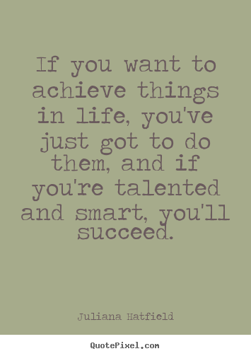 Life quotes - If you want to achieve things in life, you've..