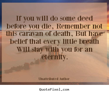 Life sayings - If you will do some deed before you die, remember not this caravan..