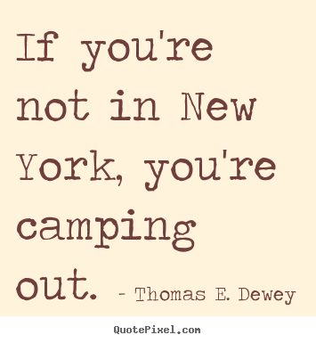 Quotes about life - If you're not in new york, you're camping out.