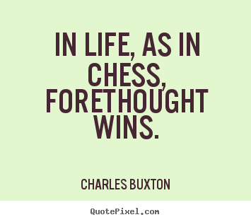 Make personalized photo sayings about life - In life, as in chess, forethought wins.
