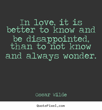 Oscar Wilde picture quote - In love, it is better to know and be disappointed, than to not know.. - Life quotes