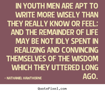 How to make picture quotes about life - In youth men are apt to write more wisely than they really..