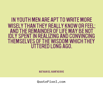 Create picture quotes about life - In youth men are apt to write more wisely than they really..