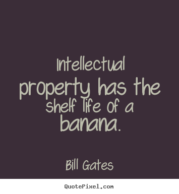 Bill Gates image quotes - Intellectual property has the shelf life of a banana. - Life sayings