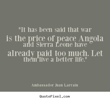 Life quote - "it has been said that war is the price of peace angola..