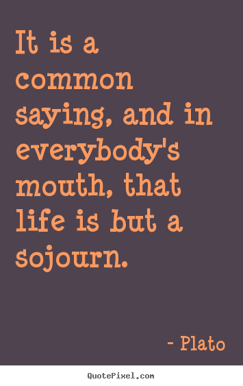 Plato picture quotes - It is a common saying, and in everybody's mouth, that.. - Life quotes