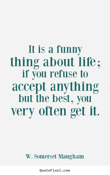 Create picture quotes about life - It is a funny thing about life; if you refuse to..