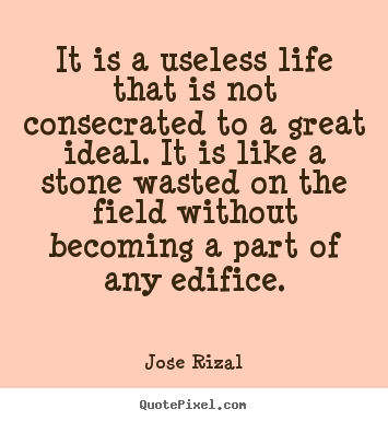 Life quote - It is a useless life that is not consecrated to a great ideal. it is..