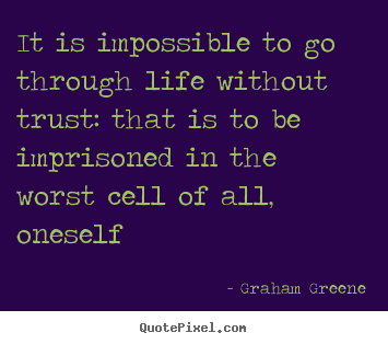 Design your own picture quotes about life - It is impossible to go through life without trust:..