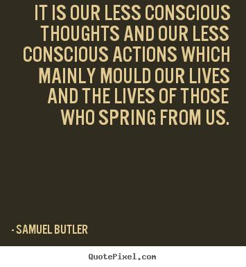 Life quotes - It is our less conscious thoughts and our less conscious..