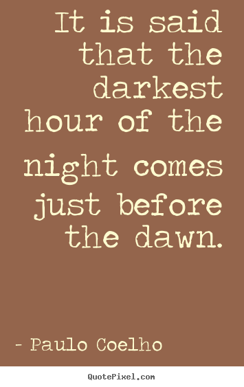 Make personalized image quote about life - It is said that the darkest hour of the night comes just before the..