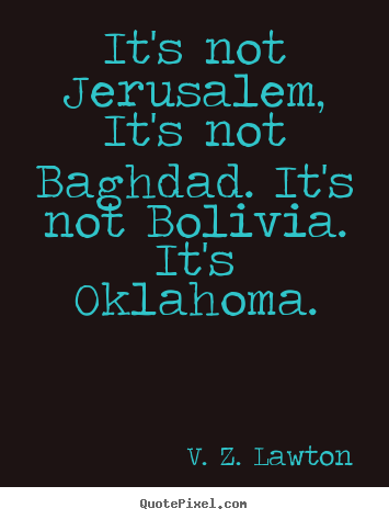 Create picture quotes about life - It's not jerusalem, it's not baghdad. it's not bolivia. it's..