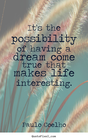 Paulo Coelho picture quotes - It's the possibility of having a dream come true that.. - Life quote