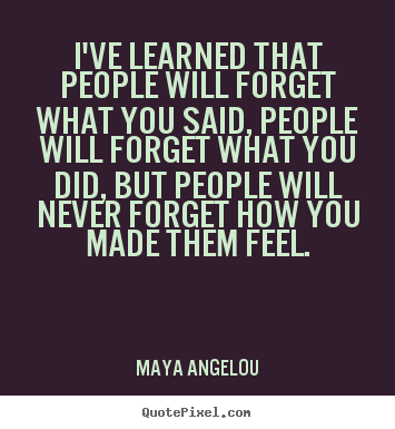Maya Angelou image quotes - I've learned that people will forget what you said, people.. - Life quote