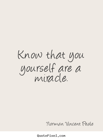 Norman Vincent Peale pictures sayings - Know that you yourself are a miracle. - Life quote