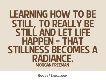 Diy picture quotes about life - Learning how to be still, to really be still and let..