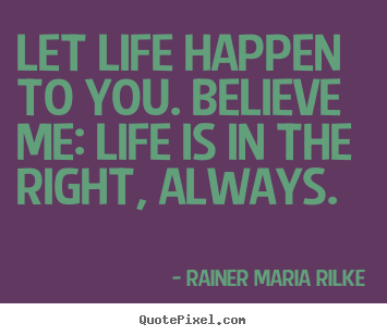 Quotes about life - Let life happen to you. believe me: life is in the..