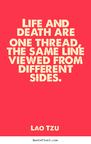 Lao Tzu picture quotes - Life and death are one thread, the same line.. - Life quotes