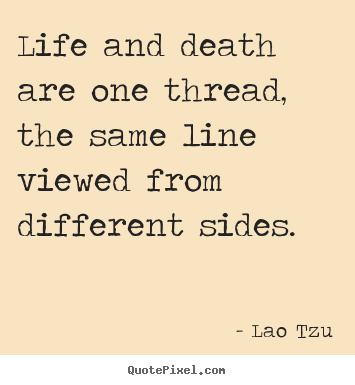 Make personalized picture quotes about life - Life and death are one thread, the same line viewed..