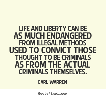 Life and liberty can be as much endangered.. Earl Warren best life quotes