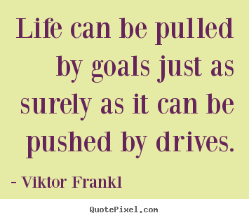Viktor Frankl picture quotes - Life can be pulled by goals just as surely as it.. - Life quote