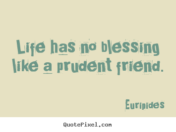 How to make picture quotes about life - Life has no blessing like a prudent friend.