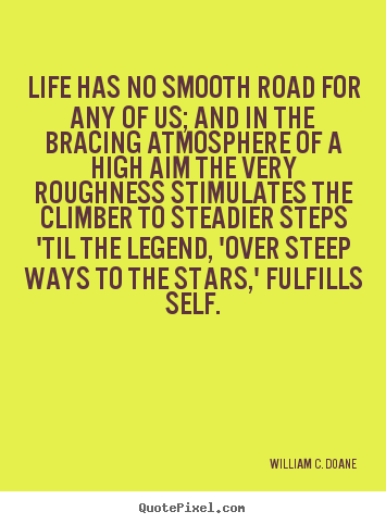 William C. Doane picture quote - Life has no smooth road for any of us; and in.. - Life quotes
