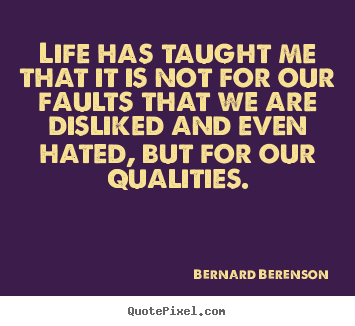 Bernard Berenson photo quotes - Life has taught me that it is not for our faults.. - Life quote