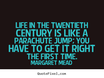 Life in the twentieth century is like a parachute.. Margaret Mead famous life quotes
