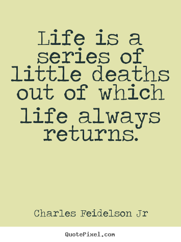 Make personalized poster quotes about life - Life is a series of little deaths out of which life always..
