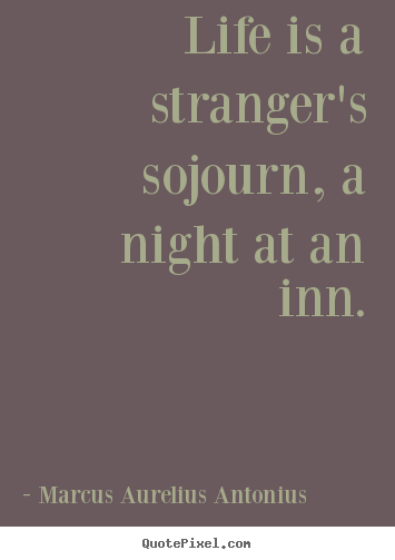 Marcus Aurelius Antonius picture quotes - Life is a stranger's sojourn, a night at an inn. - Life quotes
