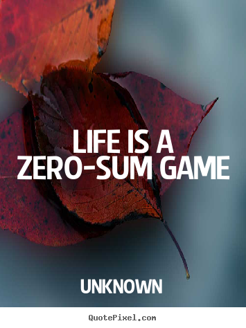 Make personalized image quotes about life - Life is a zero-sum game
