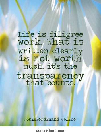 Quotes about life - Life is filigree work. what is written clearly is..