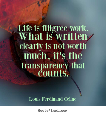 Louis Ferdinand Celine picture quotes - Life is filigree work. what is written clearly.. - Life quotes