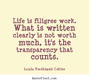 Louis Ferdinand Celine picture quote - Life is filigree work. what is written clearly is not.. - Life sayings