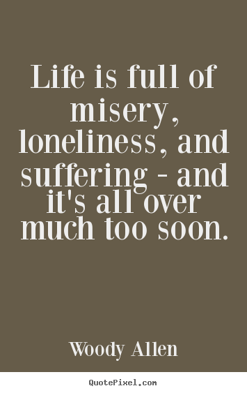 Life quotes - Life is full of misery, loneliness, and suffering - and..