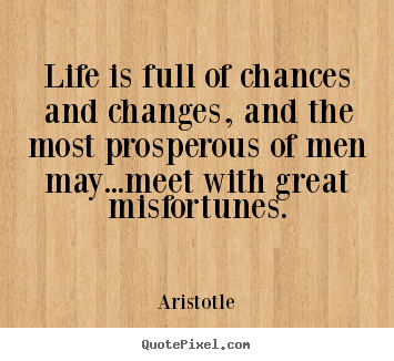 Life quotes - Life is full of chances and changes, and the most prosperous..