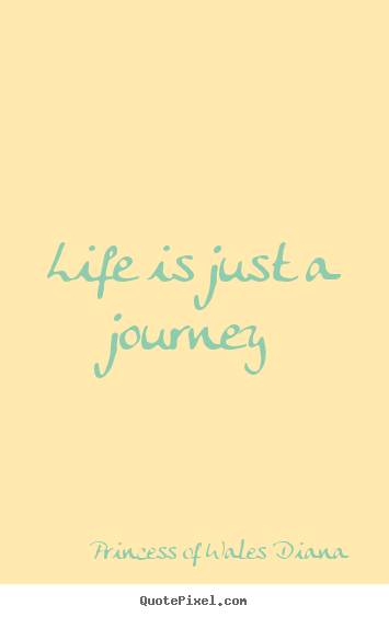 How to design picture quotes about life - Life is just a journey