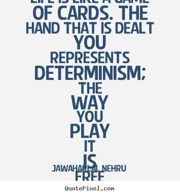 Life is like a game of cards. the hand that is dealt you represents.. Jawaharlal Nehru top life quotes