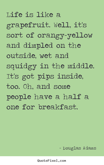 Douglas Adams image quote - Life is like a grapefruit. well, it's sort of orangy-yellow and dimpled.. - Life quote