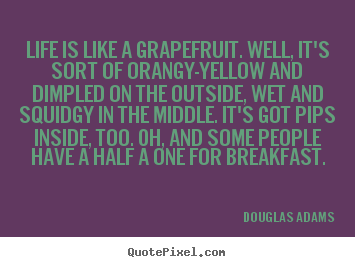 Life sayings - Life is like a grapefruit. well, it's sort of orangy-yellow..