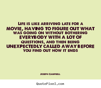 Life quotes - Life is like arriving late for a movie, having to figure..