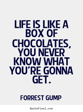 Life is like a box of chocolates, you never.. Forrest Gump good life quotes