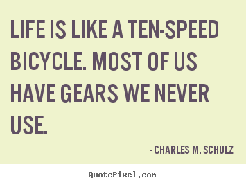 Create your own picture sayings about life - Life is like a ten-speed bicycle. most of us..
