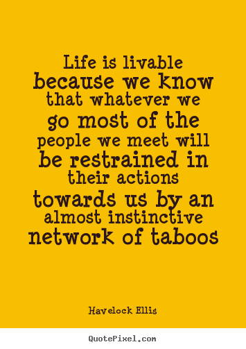 Havelock Ellis picture quotes - Life is livable because we know that whatever we.. - Life quotes